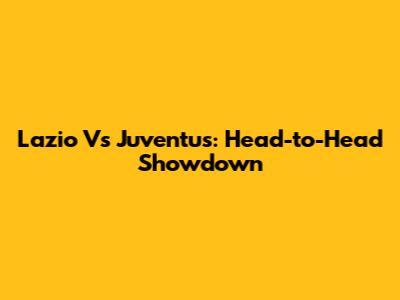 Lazio Vs Juventus: Head-to-Head Showdown