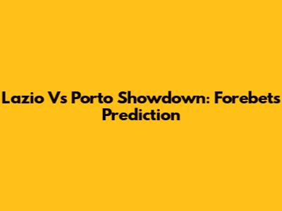 Lazio Vs Porto Showdown: Forebet's Prediction