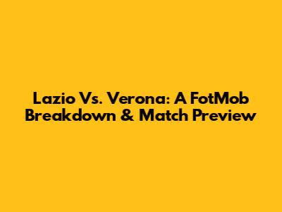 Lazio Vs. Verona: A FotMob Breakdown & Match Preview