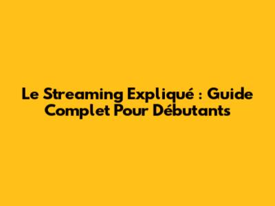 Le Streaming Expliqué : Guide Complet Pour Débutants