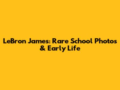 LeBron James: Rare School Photos & Early Life