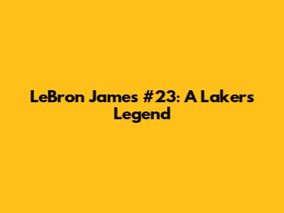 LeBron James #23: A Lakers Legend