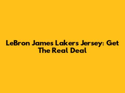 LeBron James Lakers Jersey: Get The Real Deal