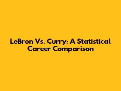 LeBron Vs. Curry: A Statistical Career Comparison