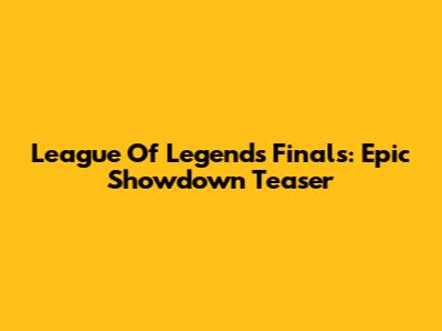 League Of Legends Finals: Epic Showdown Teaser