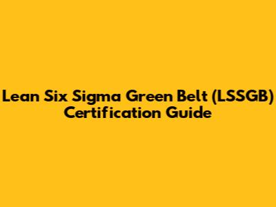 Lean Six Sigma Green Belt (LSSGB) Certification Guide