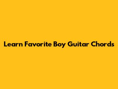 Learn "Favorite Boy" Guitar Chords