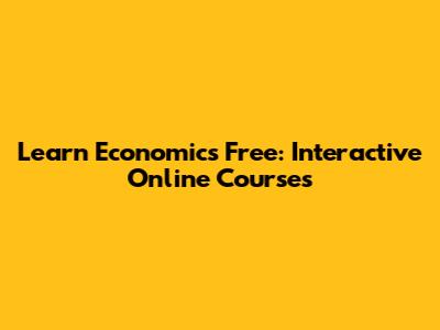 Learn Economics Free: Interactive Online Courses