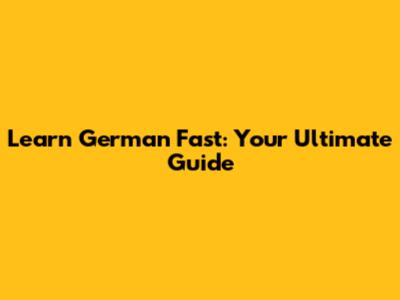 Learn German Fast: Your Ultimate Guide