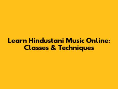 Learn Hindustani Music Online: Classes & Techniques