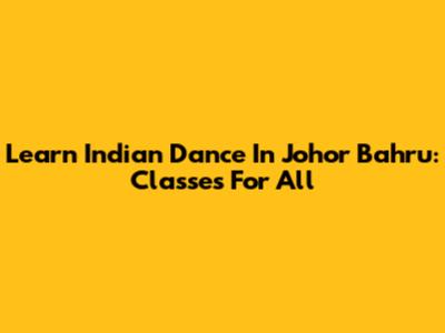 Learn Indian Dance In Johor Bahru: Classes For All
