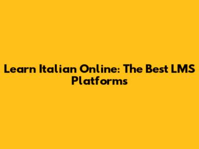 Learn Italian Online: The Best LMS Platforms