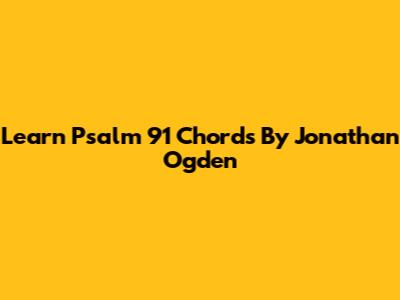 Learn Psalm 91 Chords By Jonathan Ogden