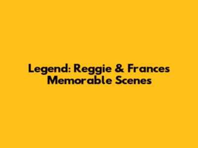 Legend: Reggie & Frances Memorable Scenes