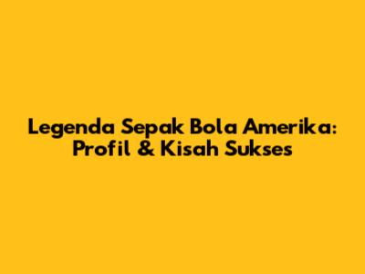 Legenda Sepak Bola Amerika: Profil & Kisah Sukses