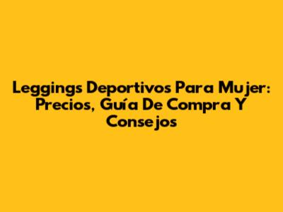 Leggings Deportivos Para Mujer: Precios, Guía De Compra Y Consejos