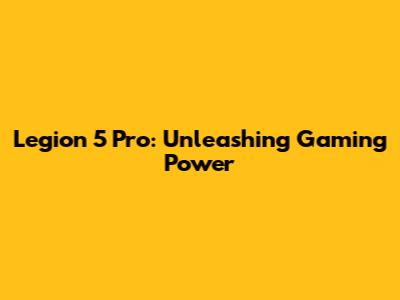 Legion 5 Pro: Unleashing Gaming Power