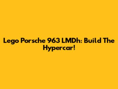 Lego Porsche 963 LMDh: Build The Hypercar!