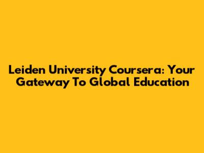 Leiden University Coursera: Your Gateway To Global Education