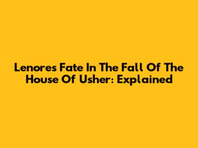 Lenore's Fate In The Fall Of The House Of Usher: Explained