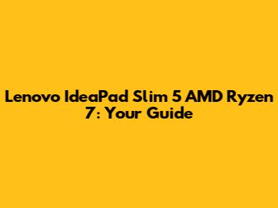 Lenovo IdeaPad Slim 5 AMD Ryzen 7: Your Guide