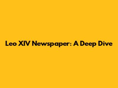 Leo XIV Newspaper: A Deep Dive