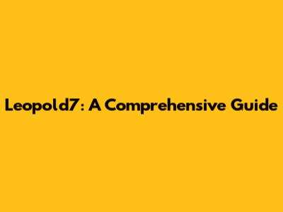 Leopold7: A Comprehensive Guide