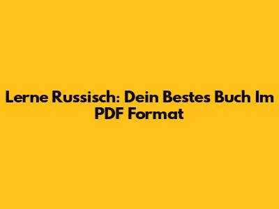 Lerne Russisch: Dein Bestes Buch Im PDF Format