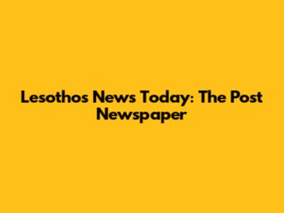 Lesotho's News Today: The Post Newspaper