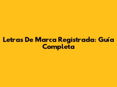 Letras De Marca Registrada: Guía Completa