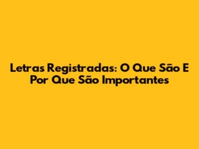 Letras Registradas: O Que São E Por Que São Importantes