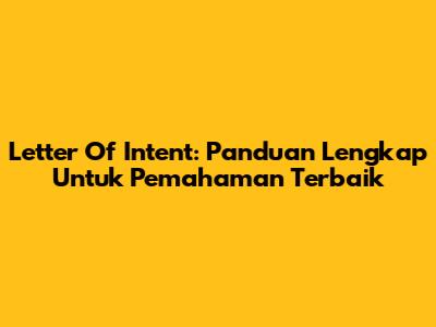 Letter Of Intent: Panduan Lengkap Untuk Pemahaman Terbaik