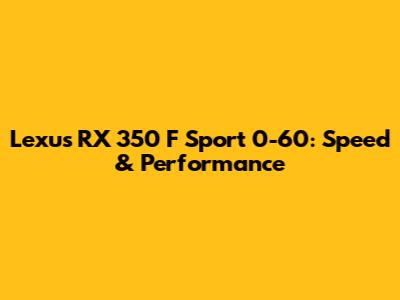Lexus RX 350 F Sport 0-60: Speed & Performance