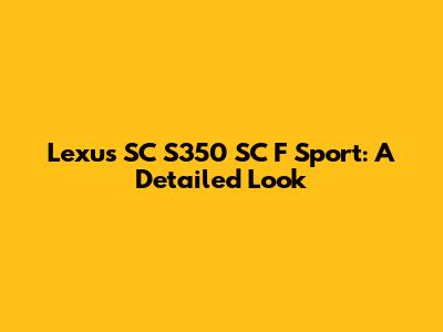 Lexus SC S350 SC F Sport: A Detailed Look