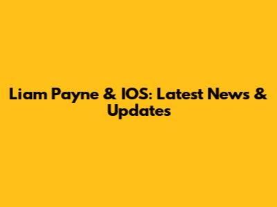 Liam Payne & IOS: Latest News & Updates