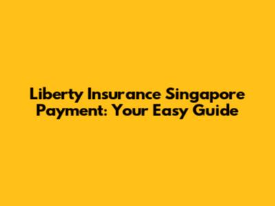 Liberty Insurance Singapore Payment: Your Easy Guide