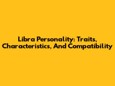 Libra Personality: Traits, Characteristics, And Compatibility