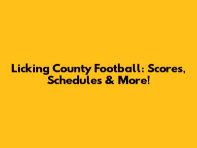 Licking County Football: Scores, Schedules & More!