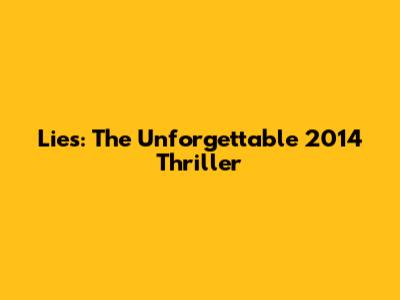 Lies: The Unforgettable 2014 Thriller