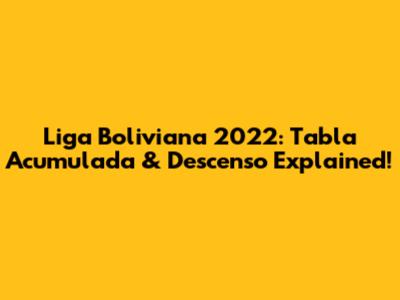 Liga Boliviana 2022: Tabla Acumulada & Descenso Explained!
