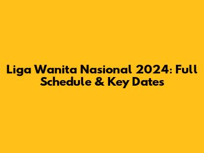 Liga Wanita Nasional 2024: Full Schedule & Key Dates