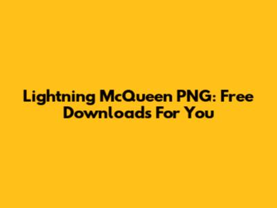Lightning McQueen PNG: Free Downloads For You