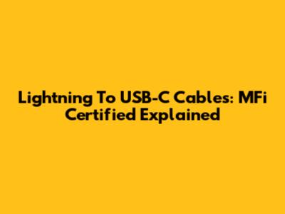 Lightning To USB-C Cables: MFi Certified Explained