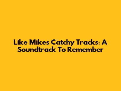 Like Mike's Catchy Tracks: A Soundtrack To Remember