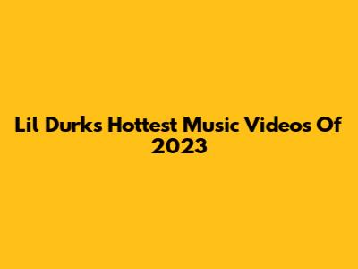 Lil Durk's Hottest Music Videos Of 2023