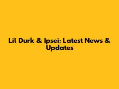 Lil Durk & Ipsei: Latest News & Updates