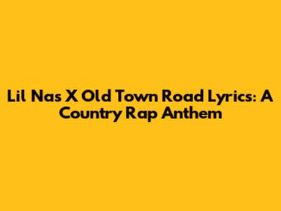 Lil Nas X Old Town Road Lyrics: A Country Rap Anthem