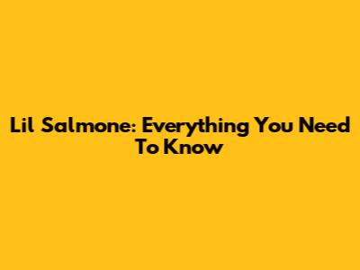 Lil Salmone: Everything You Need To Know