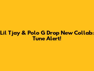 Lil Tjay & Polo G Drop New Collab: Tune Alert!