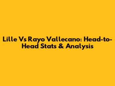 Lille Vs Rayo Vallecano: Head-to-Head Stats & Analysis